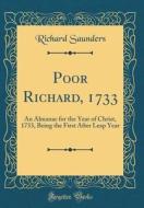 Poor Richard, 1733: An Almanac for the Year of Christ, 1733, Being the First After Leap Year (Classic Reprint) di Richard Saunders edito da Forgotten Books