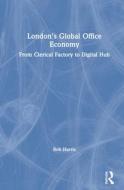 London's Global Office Economy di Rob Harris edito da Taylor & Francis Ltd