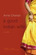 A Good Indian Wife di Anne Cherian edito da WW Norton & Co