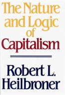 The Nature and Logic of Capitalism di Robert L. Heilbroner edito da PAPERBACKSHOP UK IMPORT