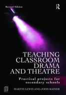 Teaching Classroom Drama and Theatre di Martin Lewis, John Rainer edito da Taylor & Francis Ltd