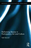 Performing Beauty in Participatory Art and Culture di Falk (Aalborg University Heinrich edito da Taylor & Francis Ltd