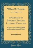 Specimens of Modern English Literary Criticism: Chosen and Edited, with an Introduction and Notes (Classic Reprint) di William T. Brewster edito da Forgotten Books