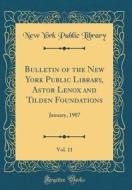 Bulletin of the New York Public Library, Astor Lenox and Tilden Foundations, Vol. 11: January, 1907 (Classic Reprint) di New York Public Library edito da Forgotten Books