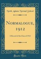 Normalogue, 1912: A Record of the Class of 1912 (Classic Reprint) di North Adams Normal School edito da Forgotten Books