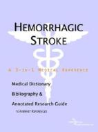 Hemorrhagic Stroke - A Medical Dictionary, Bibliography, And Annotated Research Guide To Internet References di Icon Health Publications edito da Icon Group International