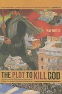 The Plot To Kill God di Paul Froese edito da University Of California Press