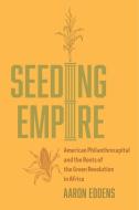 Seeding Empire di Aaron Eddens edito da University Of California Press