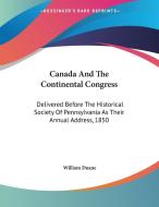 Canada and the Continental Congress: Delivered Before the Historical Society of Pennsylvania as Their Annual Address, 1850 di William Duane edito da Kessinger Publishing