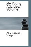 My Young Alicides, Volume I di Charlotte M Yonge edito da Bibliolife
