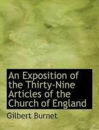An Exposition Of The Thirty-nine Articles Of The Church Of England di Gilbert Burnet edito da Bibliolife