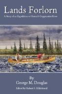 Lands Forlorn: A Story of an Expedition to Hearne's Coppermine River di George Mellis Douglas edito da ZANCUDO PR