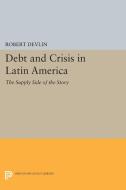 Debt and Crisis in Latin America di Robert Devlin edito da Princeton University Press