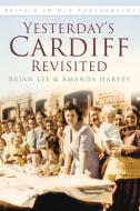 Yesterday's Cardiff Revisited di Brian Lee edito da The History Press
