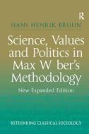 Science, Values and Politics in Max Weber's Methodology di Hans Henrik Bruun edito da Routledge