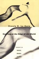 Dancing at the Edge of the World: Thoughts on Words, Women, Places di Ursula K. Le Guin edito da GROVE ATLANTIC