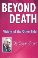 Beyond Death: Visions of the Other Side di Edgar Cayce edito da A R E PR