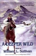 A Deeper Wild di William L. Sullivan edito da Navillus Press