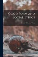 Good Form and Social Ethics di Fannie Dickerson Chase edito da LIGHTNING SOURCE INC