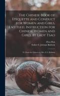 The Chinese Book of Etiquette and Conduct for Women and Girls, Entitled, Instruction for Chinese Women and Girls, by Lady Tsao; tr. From the Chinese b di Zhao Ban, Esther E. Jerman Baldwin edito da LEGARE STREET PR