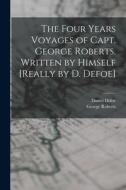 The Four Years Voyages of Capt. George Roberts. Written by Himself [Really by D. Defoe] di George Roberts, Daniel Defoe edito da LEGARE STREET PR