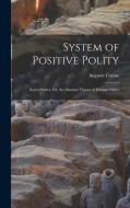 System of Positive Polity: Social Statics; Or, the Abstract Theory of Human Order di Auguste Comte edito da LEGARE STREET PR