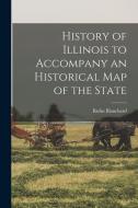 History of Illinois to Accompany an Historical Map of the State di Rufus Blanchard edito da LEGARE STREET PR