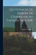 Les Voyages de Samuel de Champlain au Canada, 1603-1618. -- di Samuel De Champlain edito da LEGARE STREET PR