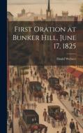 First Oration at Bunker Hill, June 17, 1825 di Daniel Webster edito da LEGARE STREET PR