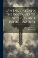 An Enquiry Into the Doctrines of Necessity and Predestination di Edward Copleston edito da LEGARE STREET PR