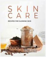 Natural Skin Care Recipes for Glowing Skin: Organic Solutions for Healthy, Radiant Complexions di Adeline Warner edito da LIGHTNING SOURCE INC