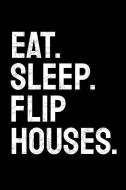 Eat. Sleep. Flip Houses.: Real Estate Investor Themed Journal. Lined Notebook di Time Is Money Prints edito da INDEPENDENTLY PUBLISHED