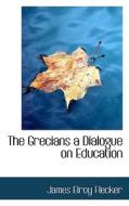 The Grecians A Dialogue On Education di James Elroy Flecker edito da Bibliolife