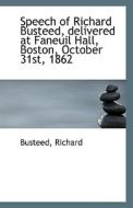 Speech Of Richard Busteed, Delivered At Faneuil Hall, Boston, October 31st, 1862 di Busteed Richard edito da Bibliolife