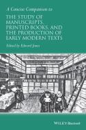 A Concise Companion to the Study of Manuscripts, Printed Books, and the Production of Early Modern Texts di Edward Jones edito da Wiley-Blackwell