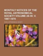 Monthly Notices of the Royal Astronomical Society Volume 28-30; V. 1867-1870 di Royal Astronomical Society edito da Rarebooksclub.com