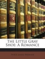 The Little Gray Shoe: A Romance di Percy James Brebner edito da Nabu Press
