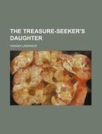 The Treasure-Seeker's Daughter di Hannah Lawrance edito da Rarebooksclub.com