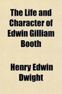 The Life And Character Of Edwin Gilliam di Henry Edwin Dwight edito da General Books