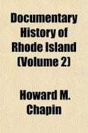 Documentary History Of Rhode Island Vol di Howard M. Chapin edito da General Books