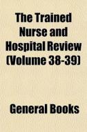 The Trained Nurse And Hospital Review V di General Books edito da Lightning Source Uk Ltd