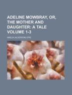 Adeline Mowbray, Or, The Mother And Daug di Amelia Alderson Opie edito da Rarebooksclub.com