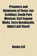 Prisoners And Detainees Of Texas: Jon Schillaci, South Park Mexican, Carl Eugene Watts, Terry Hornbuckle, Abdul Latif Sharif di Source Wikipedia edito da Books Llc