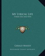 My Lyrical Life: Poems Old and New di Gerald Massey edito da Kessinger Publishing