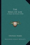 The Ways of Life: A Study in Ethics (1920) di Stephen Ward edito da Kessinger Publishing