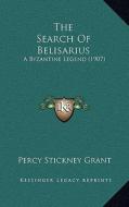 The Search of Belisarius: A Byzantine Legend (1907) di Percy Stickney Grant edito da Kessinger Publishing