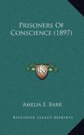 Prisoners of Conscience (1897) di Amelia E. Barr edito da Kessinger Publishing