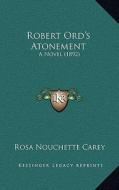 Robert Ord's Atonement: A Novel (1892) di Rosa Nouchette Carey edito da Kessinger Publishing
