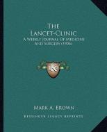 The Lancet-Clinic: A Weekly Journal of Medicine and Surgery (1906) edito da Kessinger Publishing