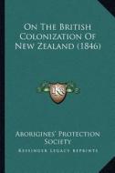 On the British Colonization of New Zealand (1846) di Aborigines' Protection Society edito da Kessinger Publishing